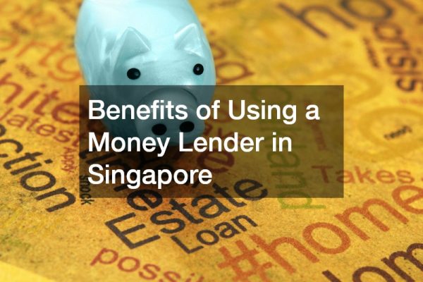 Benefits of Using a Money Lender in Singapore